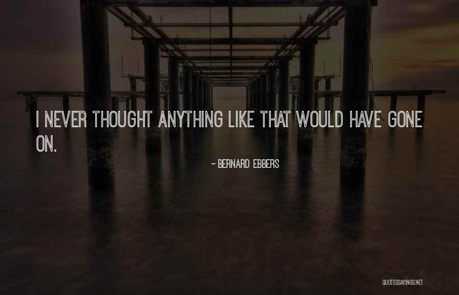 Bernard Ebbers Quotes 2074478 Bernard Ebbers Quotes 2074478