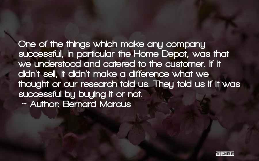 Bernard Marcus Quotes 681207