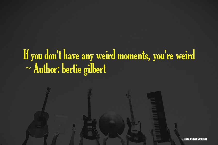 Bertie Gilbert Quotes 1680449