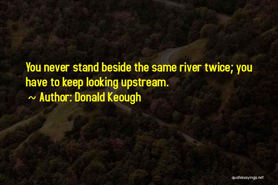Beside River Quotes By Donald Keough