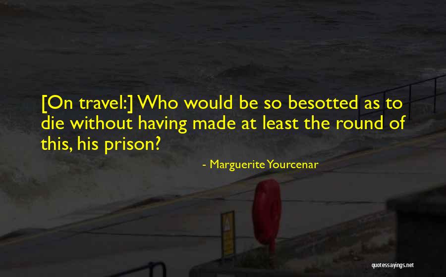 Besotted With You Quotes By Marguerite Yourcenar Besotted With You Quotes By Marguerite Yourcenar