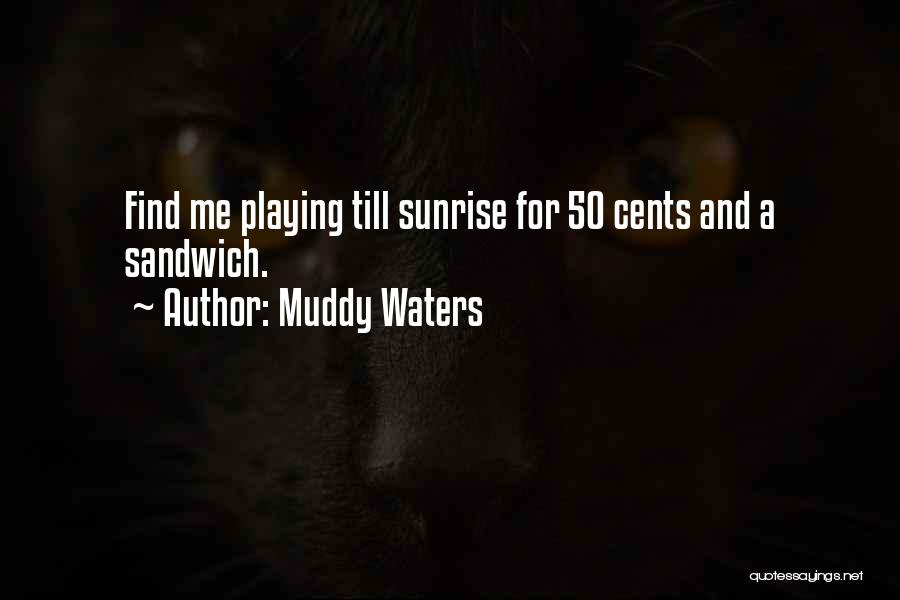 Best 50 Cents Quotes By Muddy Waters