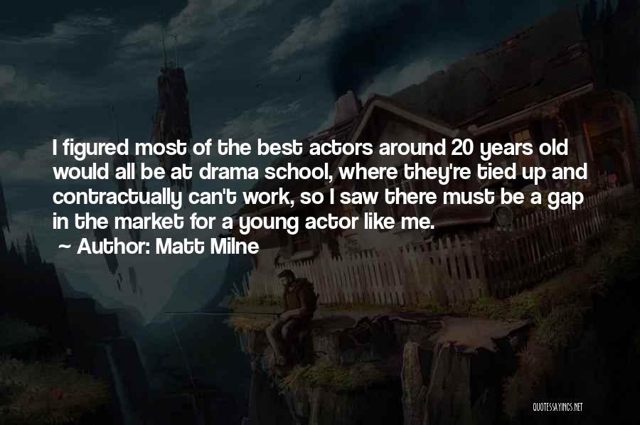 Best Actor Quotes By Matt Milne