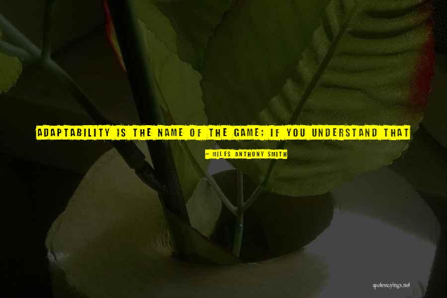 Best Adaptability Quotes By Miles Anthony Smith Best Adaptability Quotes By Miles Anthony Smith