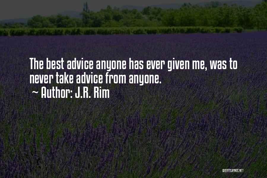 Best Advice Ever Quotes By J.R. Rim