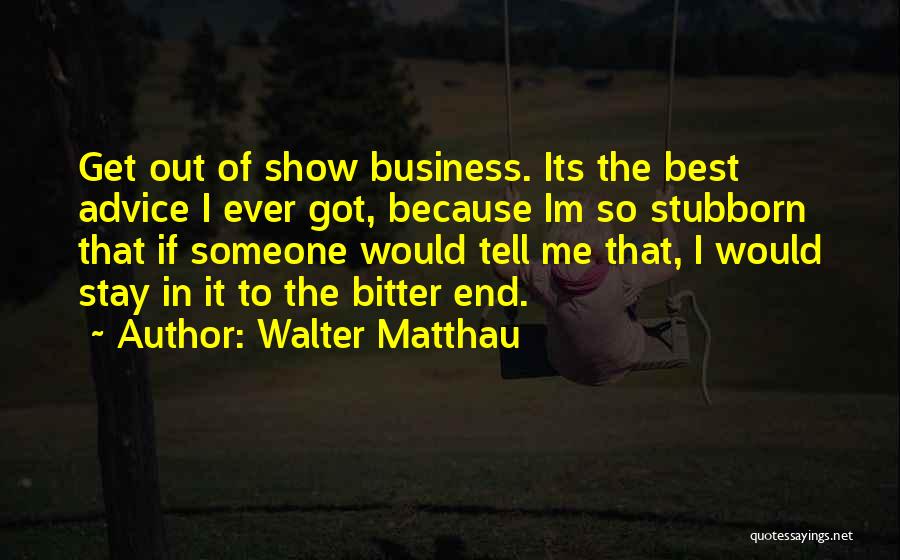 Best Advice Ever Quotes By Walter Matthau