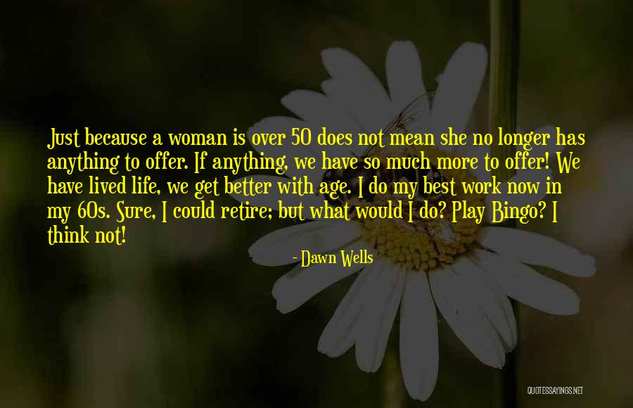 Best Age 50 Quotes By Dawn Wells Best Age 50 Quotes By Dawn Wells