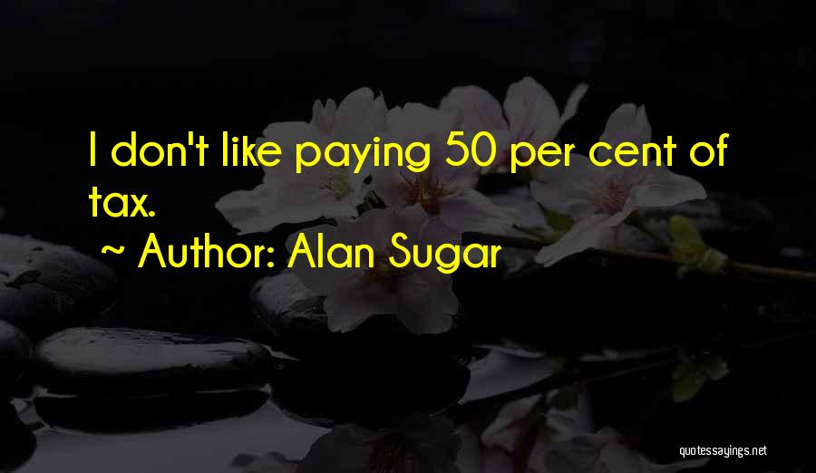 Best Alan Sugar Quotes By Alan Sugar