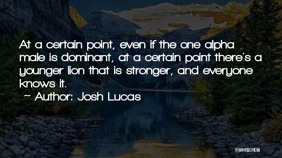 Best Alpha Quotes By Josh Lucas