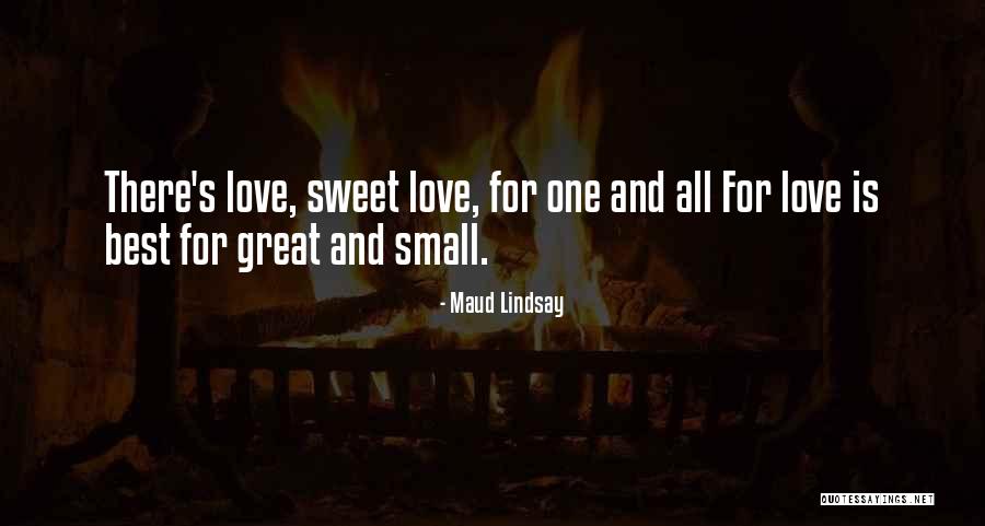 Best And Small Love Quotes By Maud Lindsay Best And Small Love Quotes By Maud Lindsay