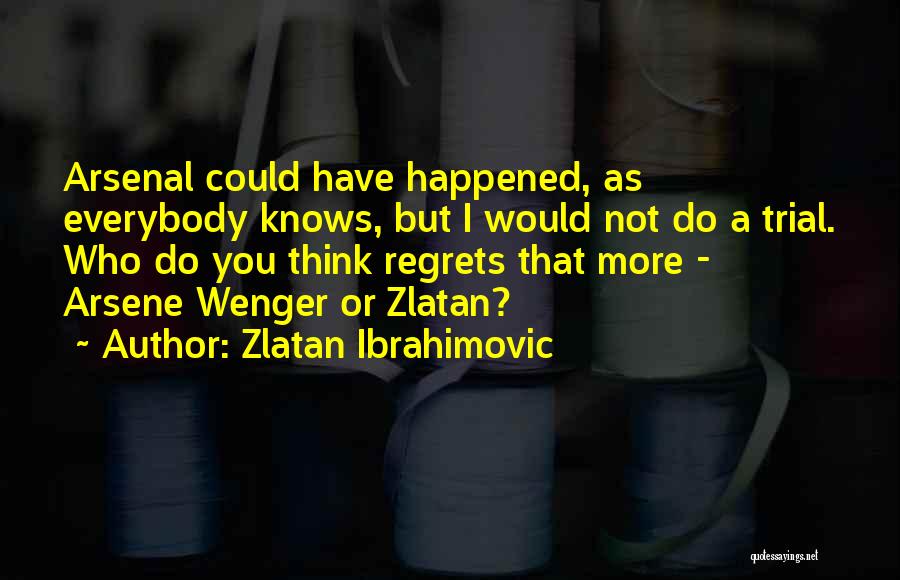 Best Arsene Wenger Quotes By Zlatan Ibrahimovic