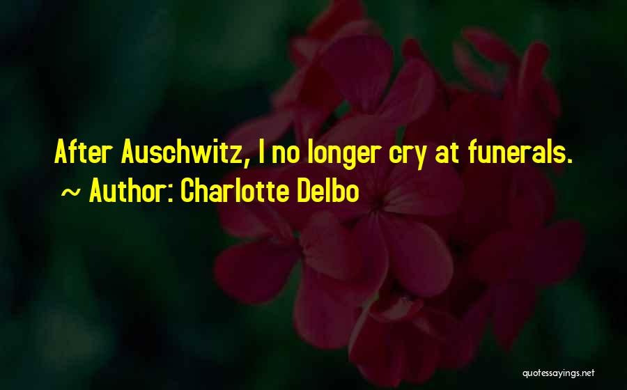 Best Auschwitz Quotes By Charlotte Delbo