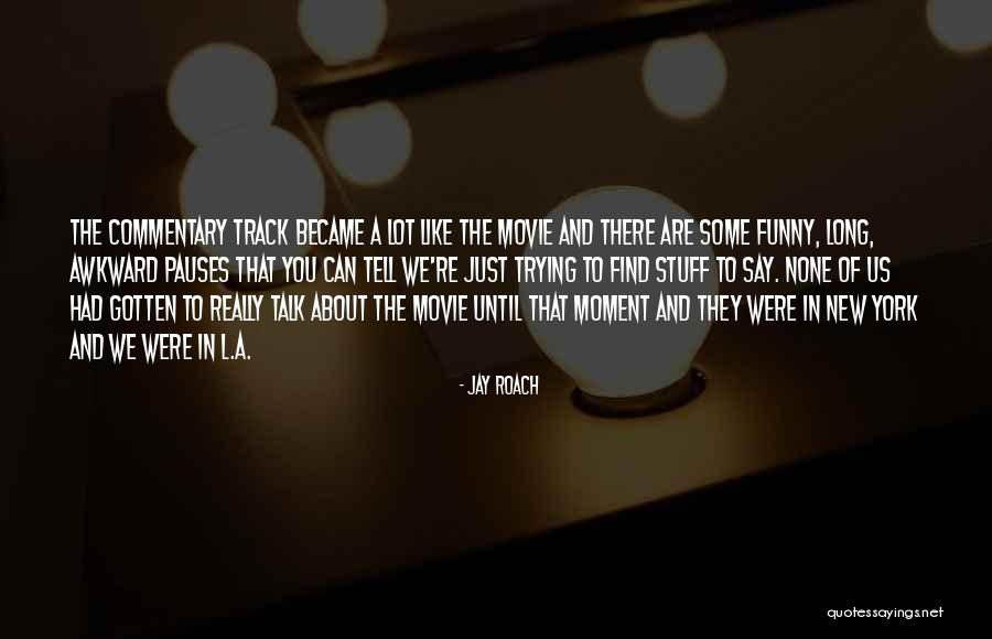 Best Awkward Moment Quotes By Jay Roach Best Awkward Moment Quotes By Jay Roach