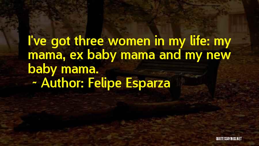 Best Baby Mama Quotes By Felipe Esparza