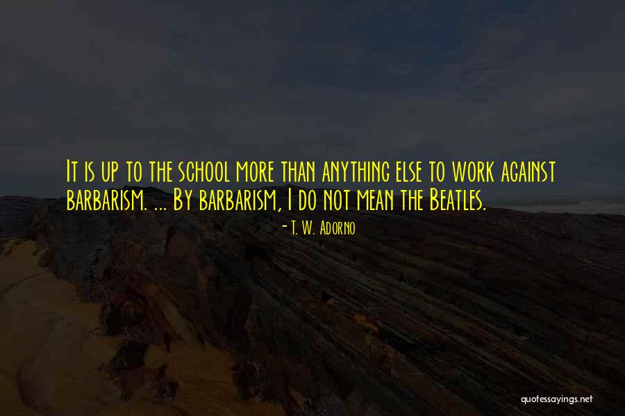 Best Barbarism Quotes By T. W. Adorno Best Barbarism Quotes By T. W. Adorno
