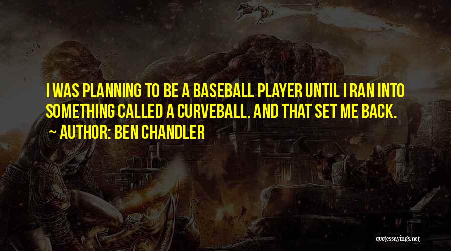 Best Baseball Player Quotes By Ben Chandler