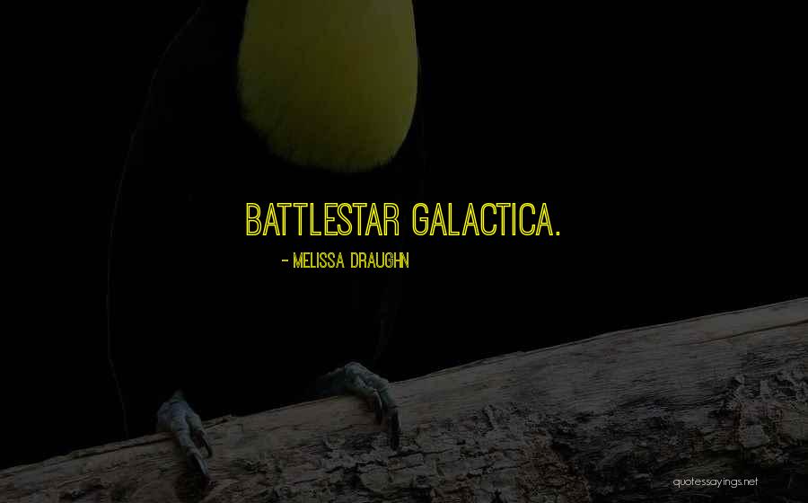 Best Battlestar Galactica Quotes By Melissa Draughn Best Battlestar Galactica Quotes By Melissa Draughn