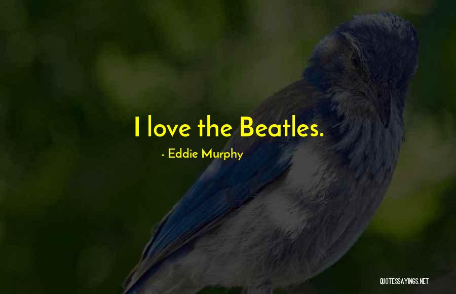 Best Beatles Love Quotes By Eddie Murphy