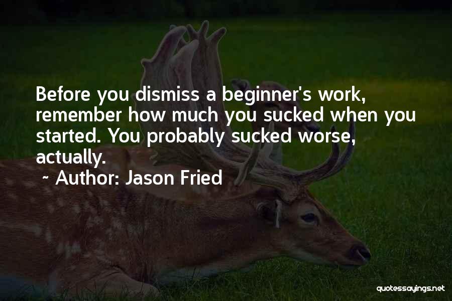 Best Beginner Quotes By Jason Fried