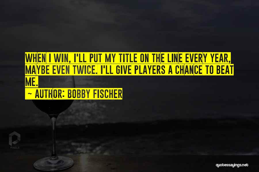 Best Bobby Fischer Quotes By Bobby Fischer