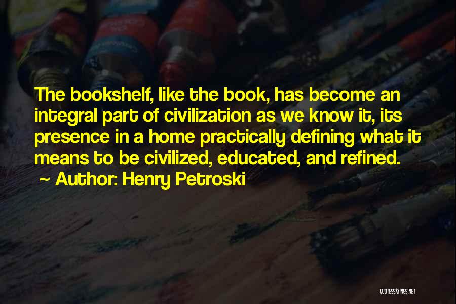 Best Bookshelf Quotes By Henry Petroski