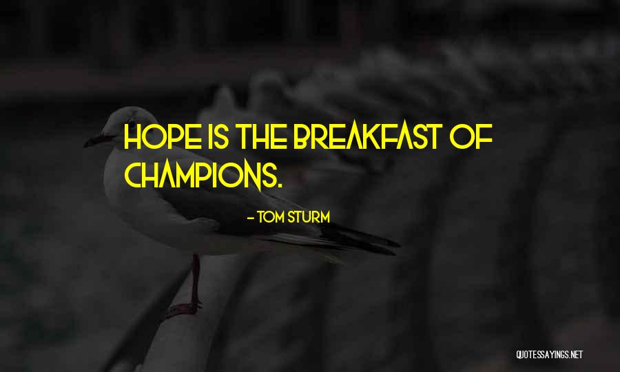 Best Breakfast Of Champions Quotes By Tom Sturm Best Breakfast Of Champions Quotes By Tom Sturm
