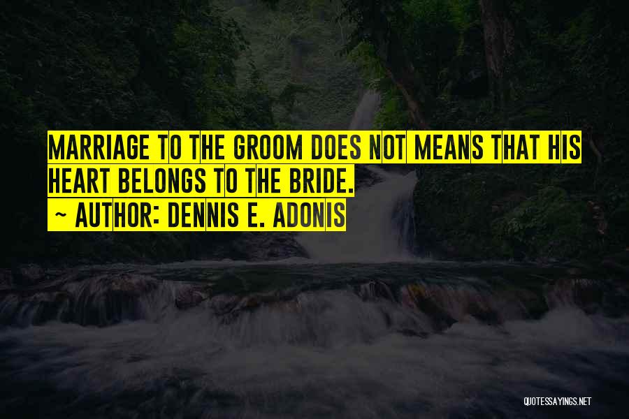 Best Bride And Groom Quotes By Dennis E. Adonis