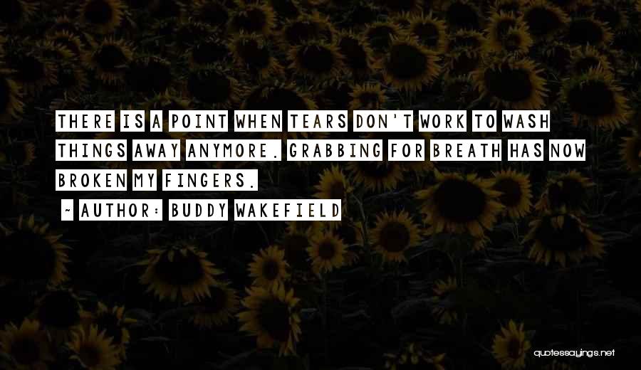Best Buddy Wakefield Quotes By Buddy Wakefield Best Buddy Wakefield Quotes By Buddy Wakefield
