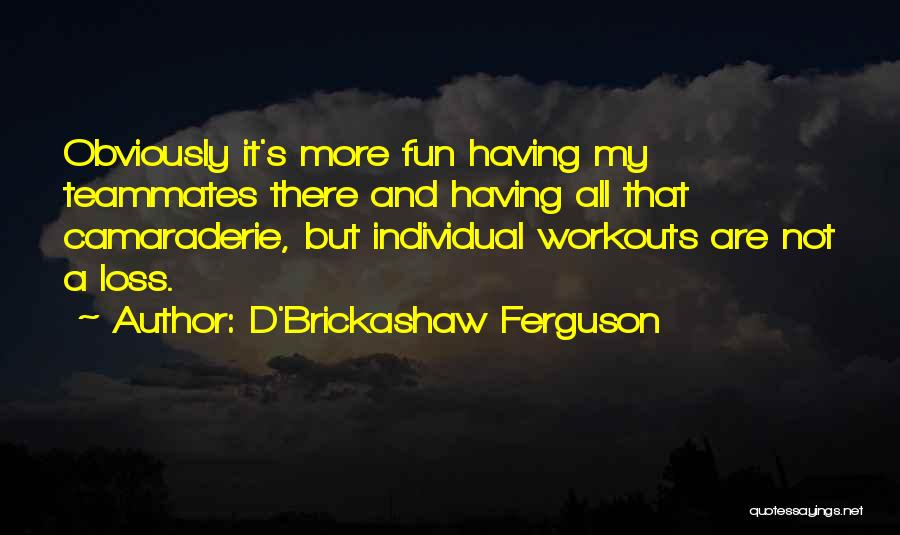 Best Camaraderie Quotes By D'Brickashaw Ferguson
