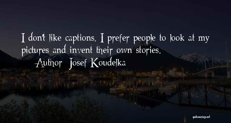 Best Captions Quotes By Josef Koudelka