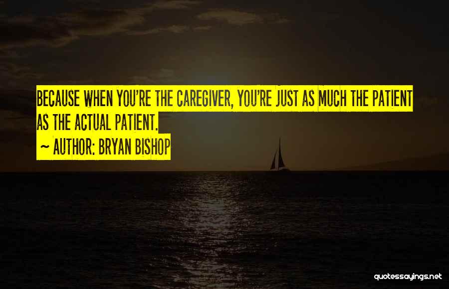 Best Caregiver Quotes By Bryan Bishop