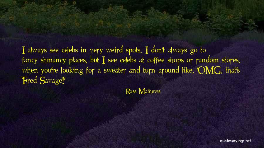 Best Celebs Quotes By Ross Mathews Best Celebs Quotes By Ross Mathews