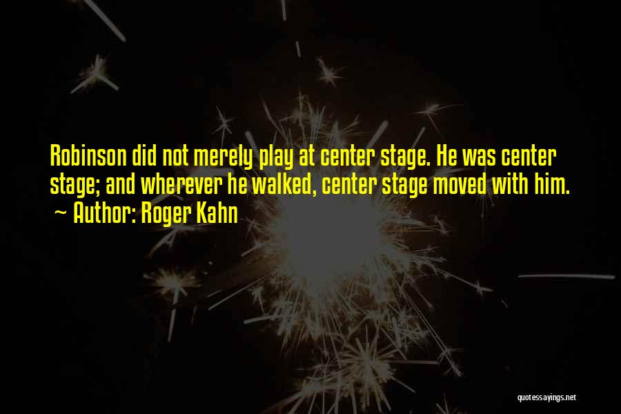 Best Center Stage Quotes By Roger Kahn