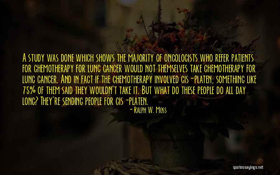 Best Chemotherapy Quotes By Ralph W. Moss Best Chemotherapy Quotes By Ralph W. Moss