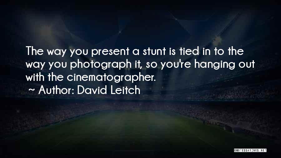 Best Cinematographer Quotes By David Leitch