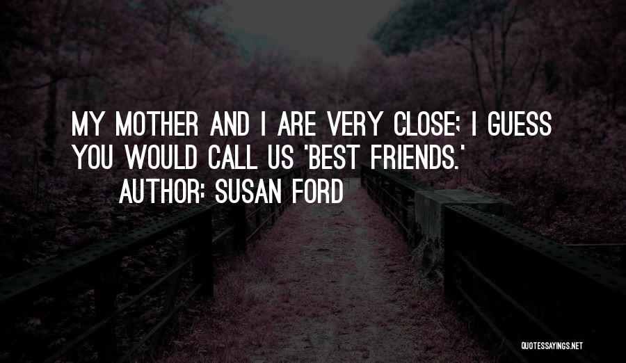 Best Close Friends Quotes By Susan Ford