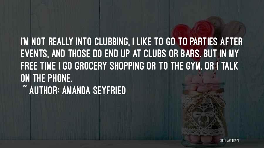 Best Clubbing Quotes By Amanda Seyfried