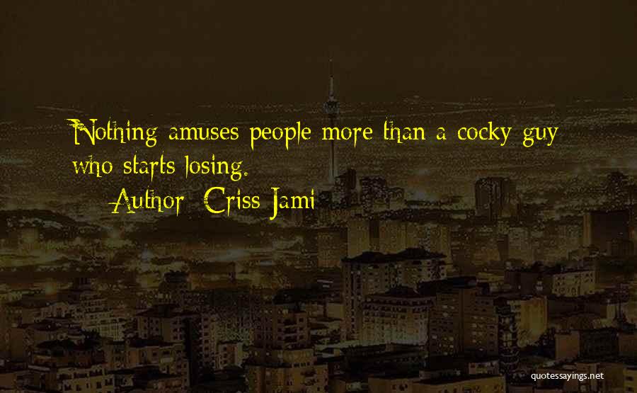 Best Cocky Funny Quotes By Criss Jami