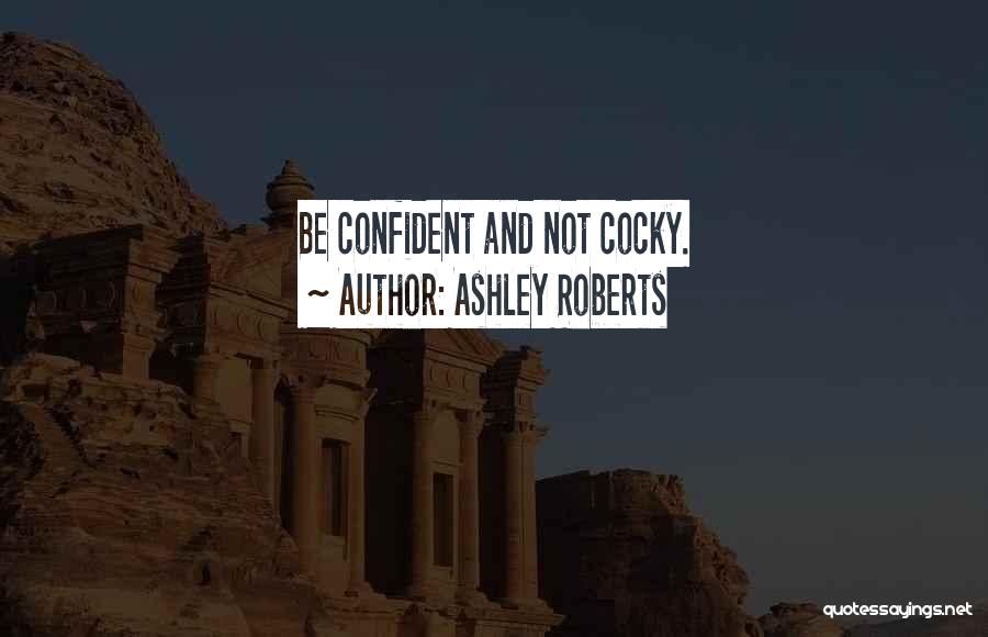 Best Cocky Quotes By Ashley Roberts