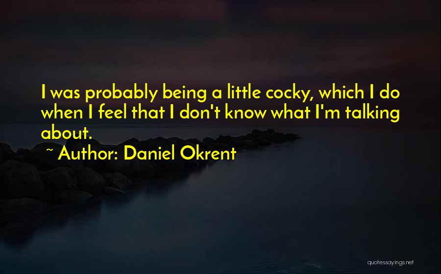 Best Cocky Quotes By Daniel Okrent