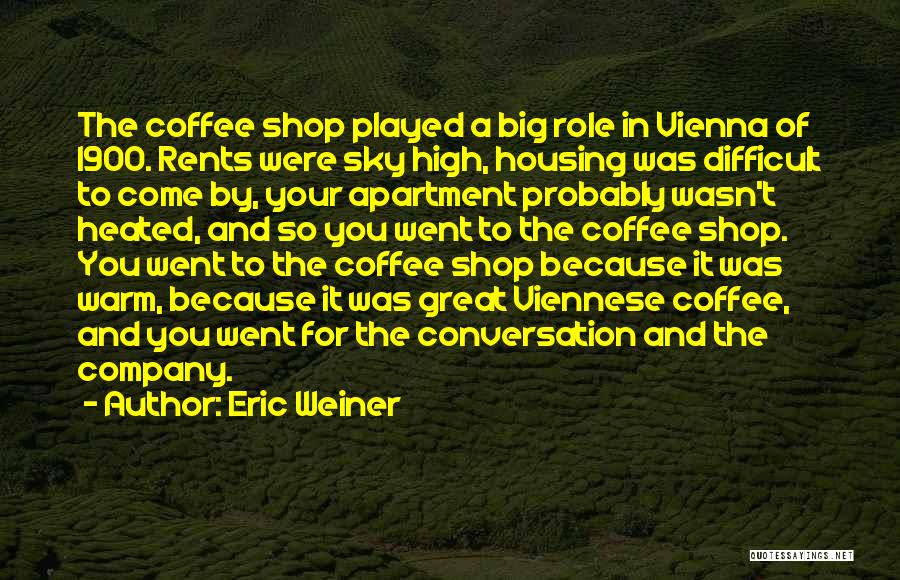 Best Coffee Shop Quotes By Eric Weiner