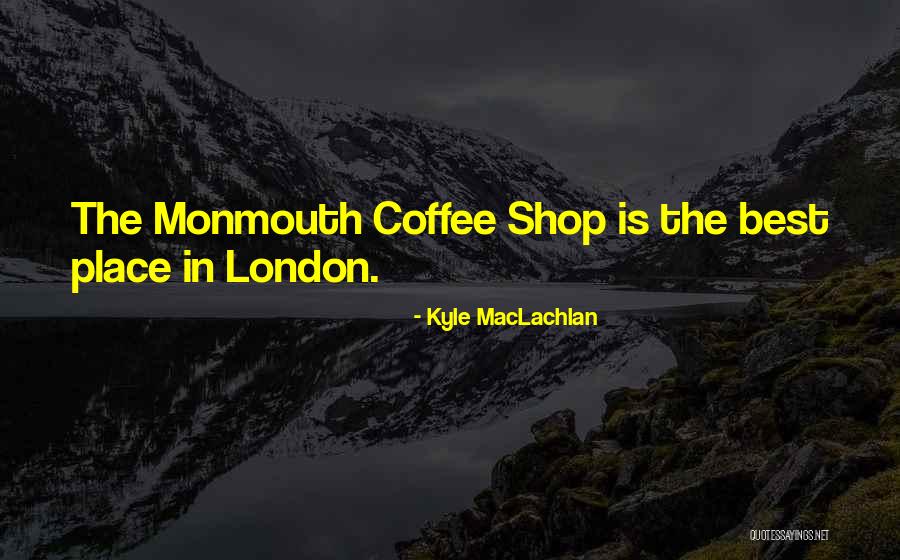 Best Coffee Shop Quotes By Kyle MacLachlan