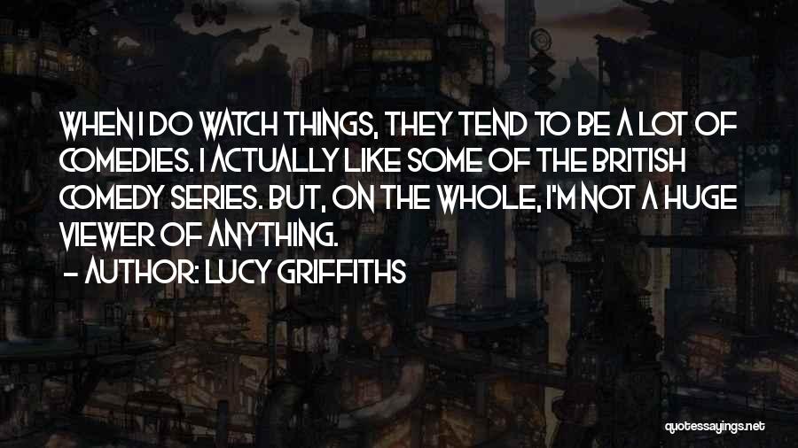 Best Comedy Series Quotes By Lucy Griffiths
