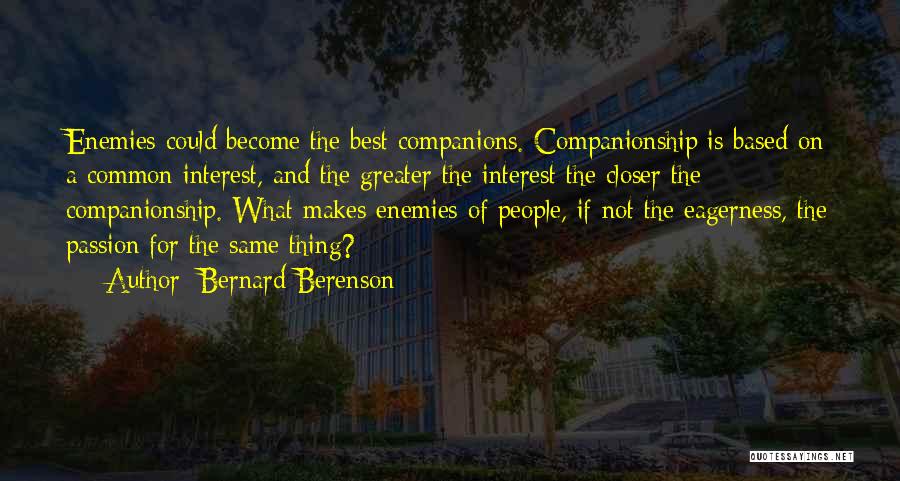 Best Companions Quotes By Bernard Berenson