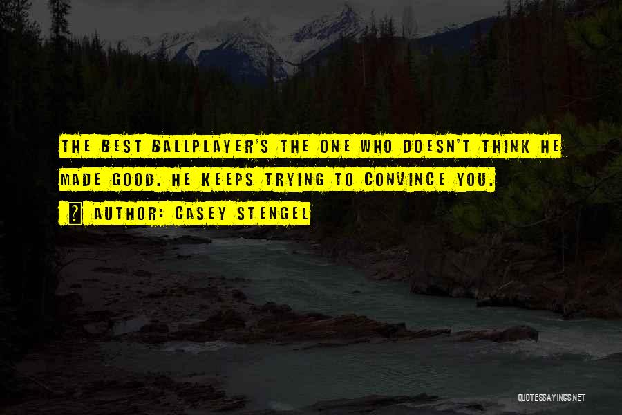 Best Convince Quotes By Casey Stengel