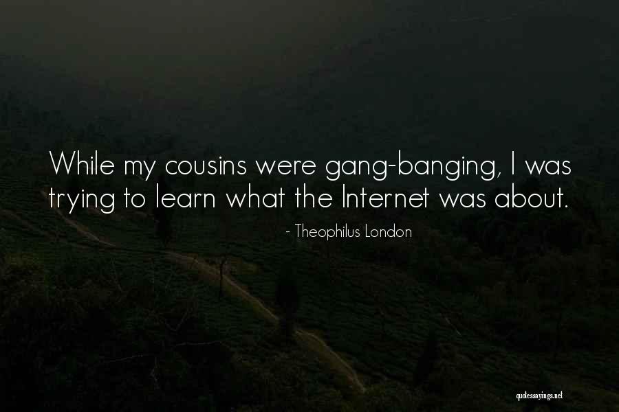 Best Cousins Quotes By Theophilus London