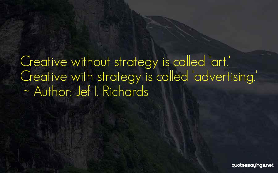 Best Creative Advertising Quotes By Jef I. Richards