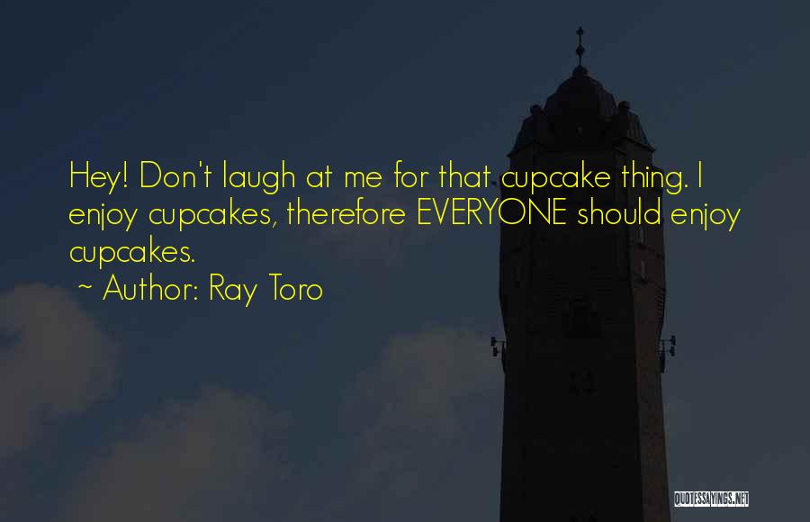 Best Cupcake Quotes By Ray Toro