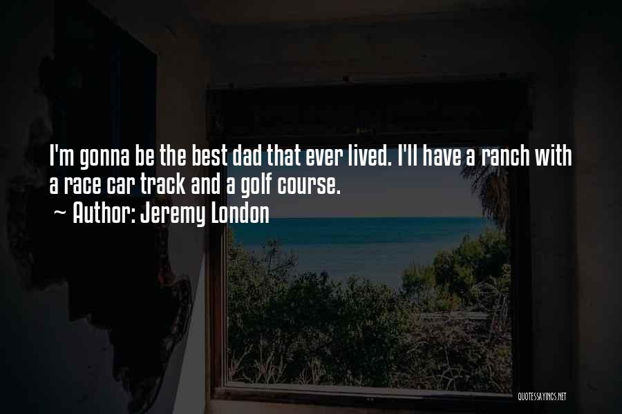 Best Dad Ever Quotes By Jeremy London