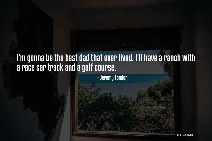 Best Dad Ever Quotes By Jeremy London Best Dad Ever Quotes By Jeremy London